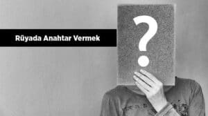 Rüyada anahtar vermek ve almak ne anlama gelir? Anlamı ve