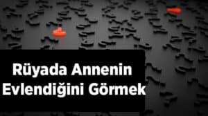 Rüyada annenin evlendiğini görmek ne anlama gelir? Bu rüyanın gizemli