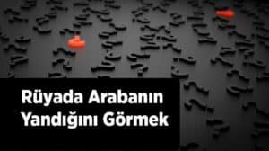 Rüyada arabanın yandığını görmek ne anlama gelir? Bu rüyanın derin