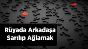 Rüyada arkadaşa sarılıp ağlamak ne anlama gelir? Anlamı ve yorumlarıyla