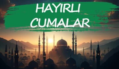 CUMA MESAJI: Resimli, kısa, ayetli, yeni, anlamlı, yazılı Cuma mesajları ve hayırlı cumalar dilekleri