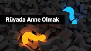 Rüyada anne olmak ne anlama gelir? Anlamı ve yorumu öğrenin,