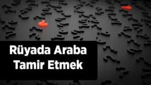 Rüyada araba tamir etmek ne anlama gelir? Detaylı yorumlar ve