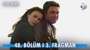 Uzak Şehir 48. Bölüm 3. fragmanında neler oluyor? Yeni bölüm