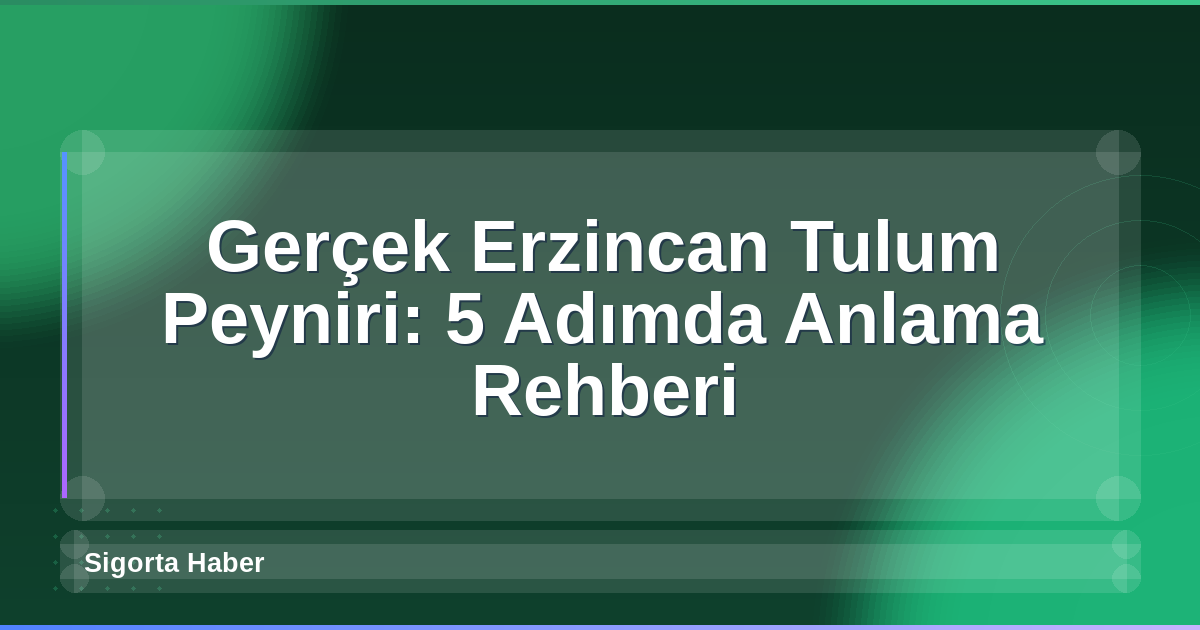 Gerçek Erzincan Tulum Peyniri: 5 Adımda Anlama Rehberi