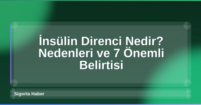 İnsülin Direnci Nedir? Nedenleri ve 7 Önemli Belirtisi