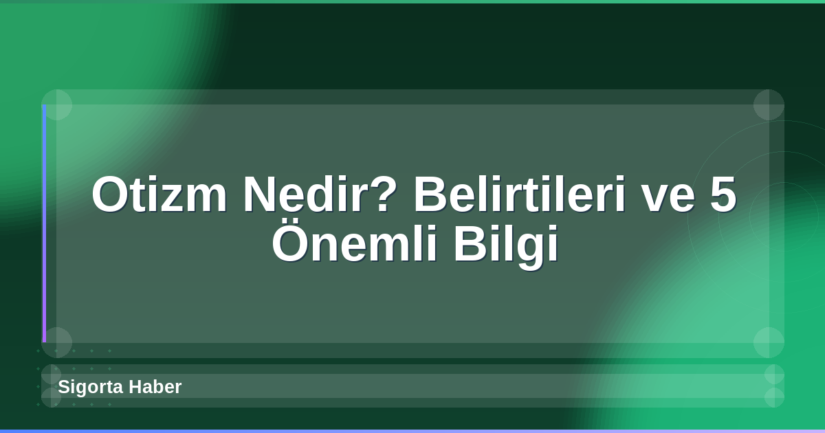 Otizm Nedir? Belirtileri ve 5 Önemli Bilgi