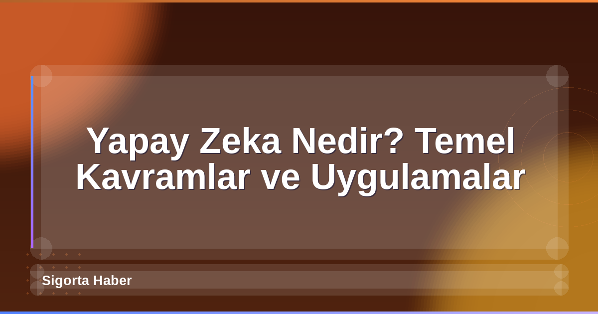 Yapay Zeka Nedir? Temel Kavramlar ve Uygulamalar
