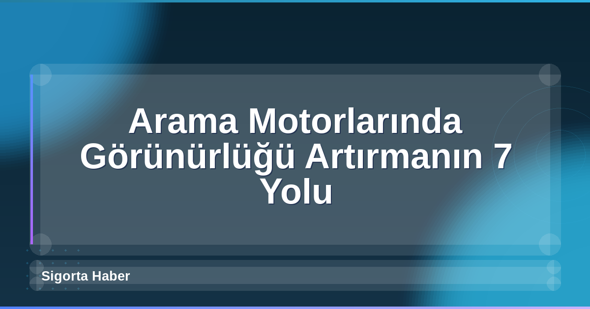 Arama Motorlarında Görünürlüğü Artırmanın 7 Yolu