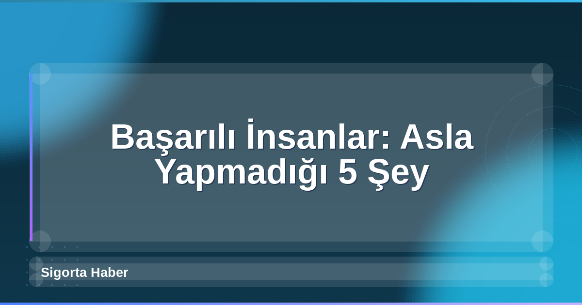 Başarılı İnsanlar: Asla Yapmadığı 5 Şey
