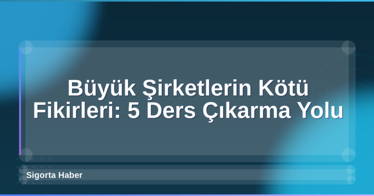 Büyük Şirketlerin Kötü Fikirleri: 5 Ders Çıkarma Yolu