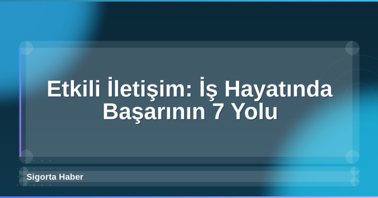 Etkili İletişim: İş Hayatında Başarının 7 Yolu