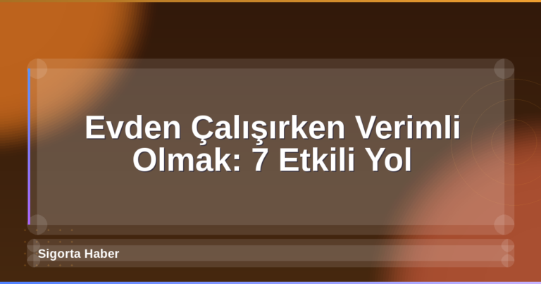 Evden Çalışırken Verimli Olmak: 7 Etkili Yol