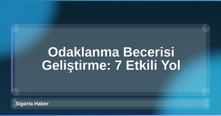 Odaklanma Becerisi Geliştirme: 7 Etkili Yol
