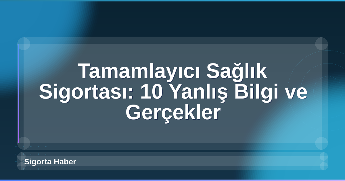 Tamamlayıcı Sağlık Sigortası: 10 Yanlış Bilgi ve Gerçekler