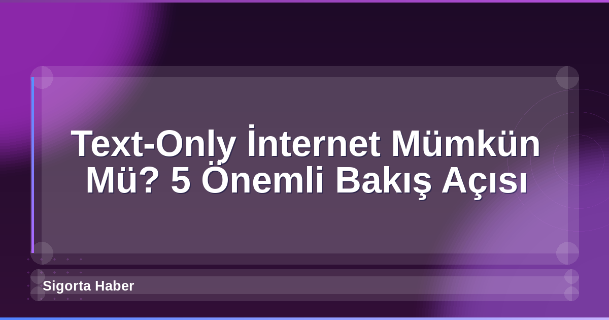 Text-Only İnternet Mümkün Mü? 5 Önemli Bakış Açısı