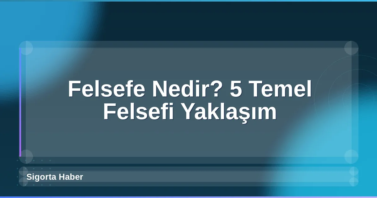 Felsefe Nedir? 5 Temel Felsefi Yaklaşım