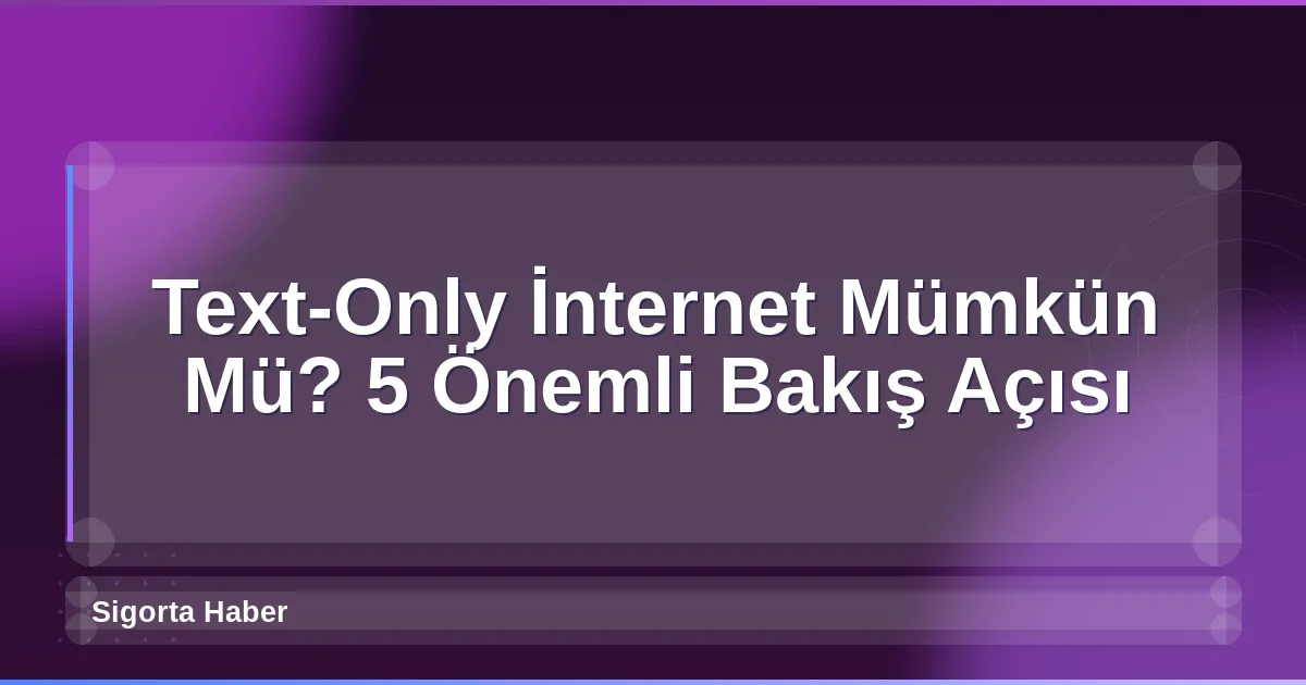 Text-Only İnternet Mümkün Mü? 5 Önemli Bakış Açısı