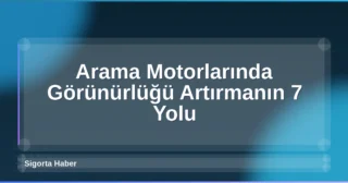 Arama Motorlarında Görünürlüğü Artırmanın 7 Yolu