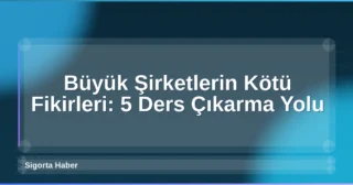 Büyük Şirketlerin Kötü Fikirleri: 5 Ders Çıkarma Yolu