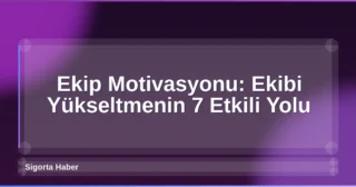 Ekip Motivasyonu: Ekibi Yükseltmenin 7 Etkili Yolu