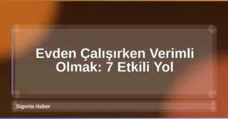 Evden Çalışırken Verimli Olmak: 7 Etkili Yol