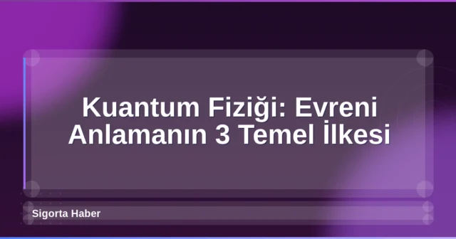 Kuantum Fiziği: Evreni Anlamanın 3 Temel İlkesi