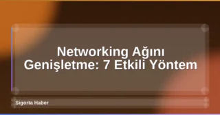 Networking Ağını Genişletme: 7 Etkili Yöntem