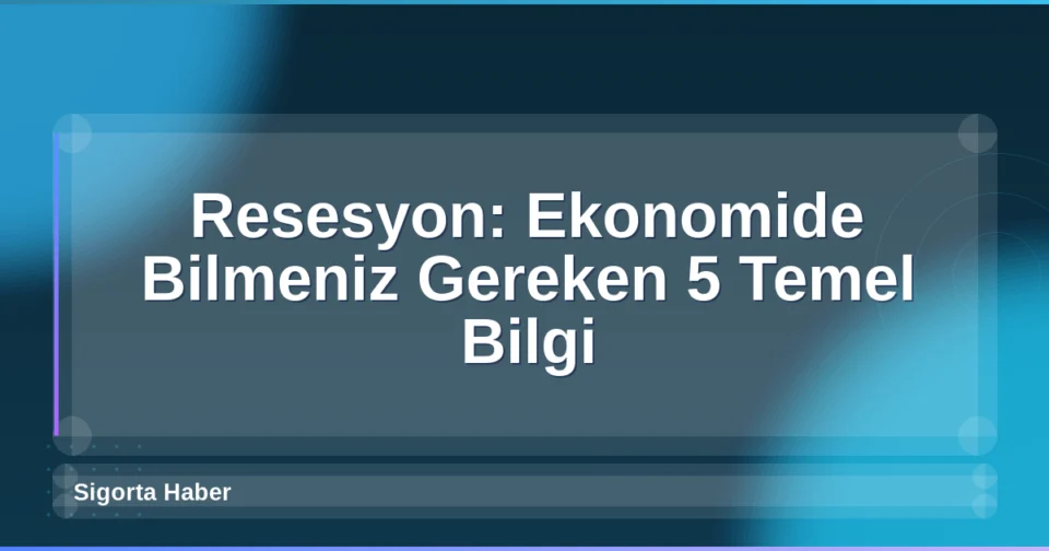 Resesyon: Ekonomide Bilmeniz Gereken 5 Temel Bilgi