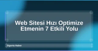 Web Sitesi Hızı Optimize Etmenin 7 Etkili Yolu