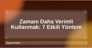 Zamanı Daha Verimli Kullanmak: 7 Etkili Yöntem