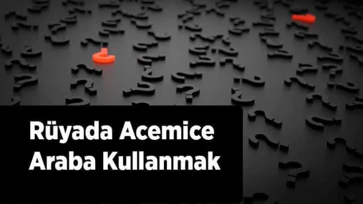 Rüya Tabirleri: Rüyada Araba Kullanmak ve Anlamları