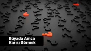 Rüyada Amca Karısı Görmek Ne Anlama Gelir?