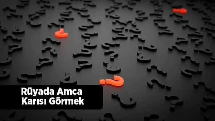 Rüyada Amca Karısı Görmek Ne Anlama Gelir?