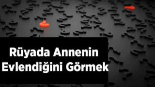 Rüyada Annenin Evlendiğini Görmek