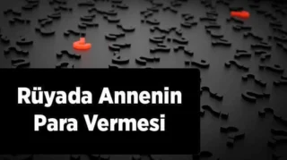 Rüyada Annenin Para Vermesi Ne Anlama Gelir?
