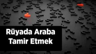Rüyada Araba Tamir Etmek: Anlamı ve Yorumları
