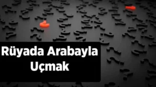Rüyada Arabayla Uçmak Ne Anlama Gelir?