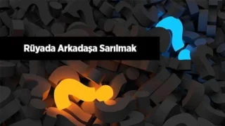 Rüyada Arkadaşa Sarılmak ve Anlamları