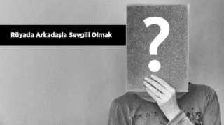 Rüyada Arkadaşla Sevgili Olmak – Anlam ve Yorumlar