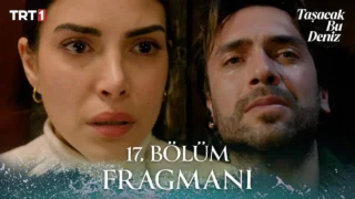 Taşacak Bu Deniz 17. Bölüm Fragmanı Yayınlandı